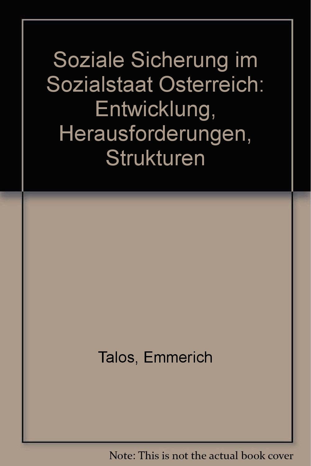 TALOS, SOZIALE SICHERUNG IM SOZIALSTAAT ÖSTERREICH ENTWICKLUNG - HERAUSFORDERUNG - STRUKTUREN Law