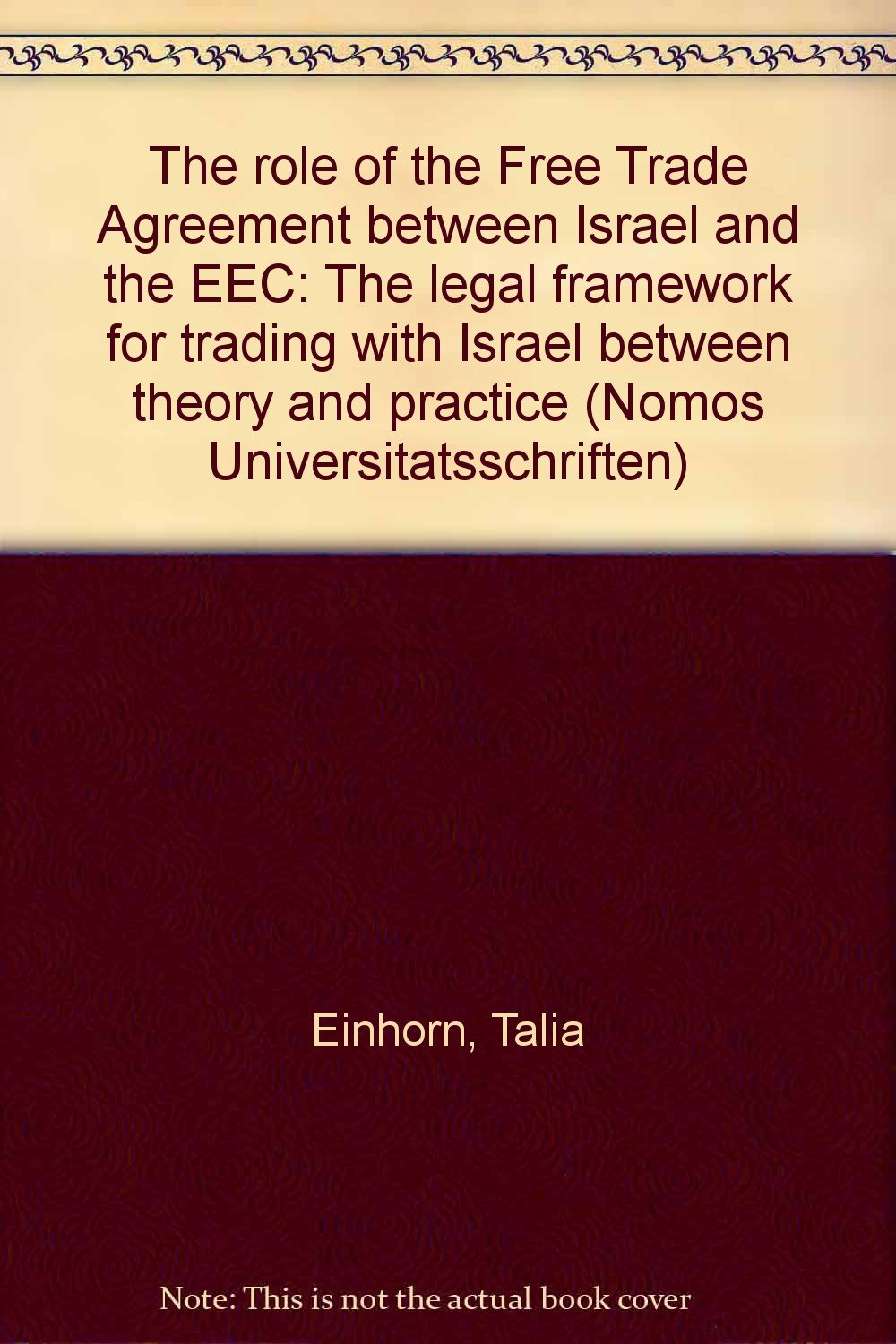 The Role of the Free Trade Agreement between Israel and the EEC: The Legal Framework for Trading with Israel between Theory and Practice (Nomos ... Recht: Strafrecht in Deutschland und Europa) Law