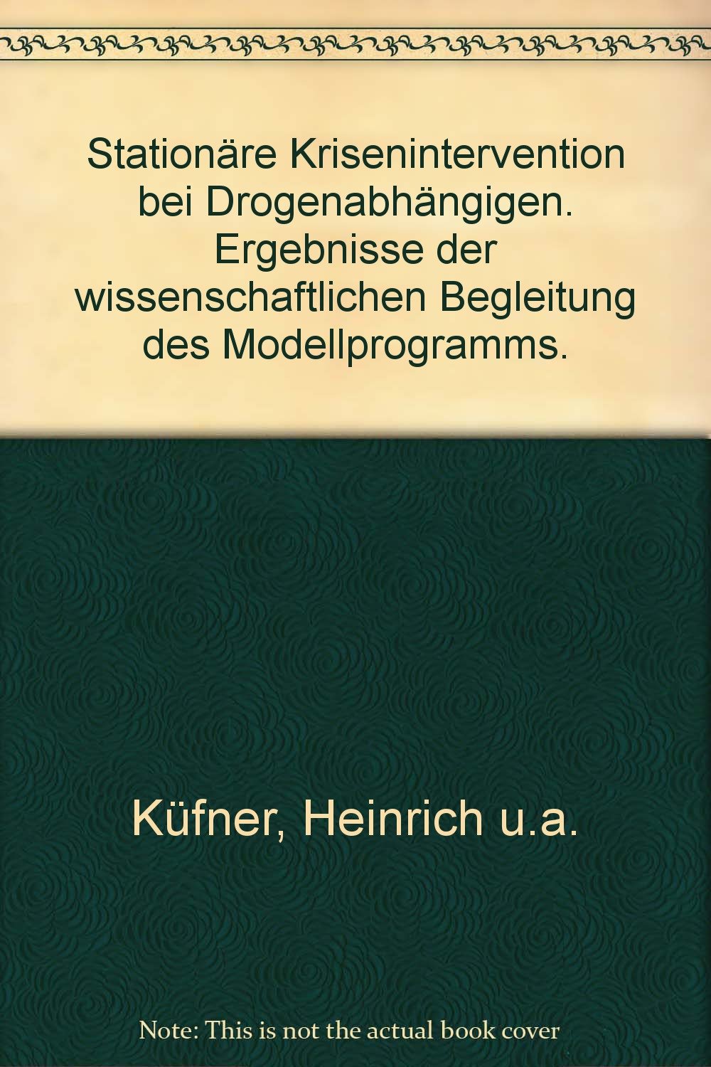Stationäre Krisenintervention bei Drogenabhängigen: Ergebnisse der wissenschaftlichen Begleitung des Modellprogramms (Schriftenreihe des Bundesministeriums für Gesundheit) Medicine