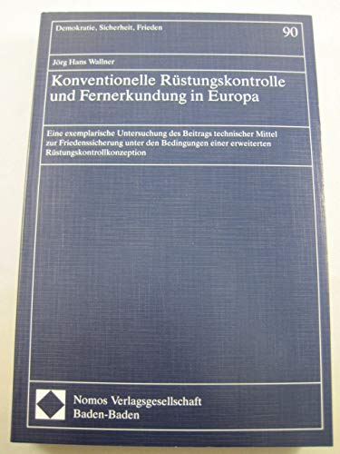 Konventionelle Rüstungskontrolle und Fernerkundung in Europa: Eine exemplarische Untersuchung des Beitrags technischer Mittel zur Friedenssicherung ... (Demokratie, Sicherheit, Frieden) Law
