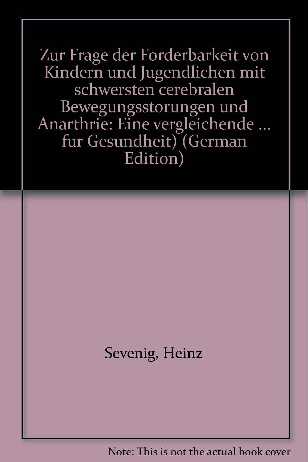 Zur Frage der Förderbarkeit von Kindern und Jugendlichen mit schwersten cerebralen Bewegungsstörungen und Anarthrie: Eine vergleichende ... des Bundesministeriums für Gesundheit) Medicine