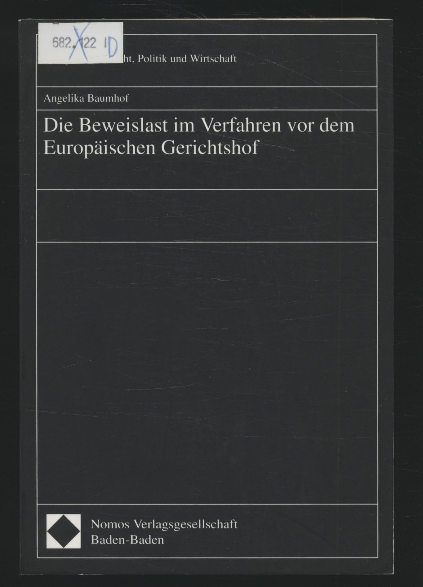 Die Beweislast im Verfahren vor dem Europäischen Gerichtshof: Diss. Univ. München 1995 (Schriftenreihe Europäisches Recht, Politik und Wirtschaft) Law