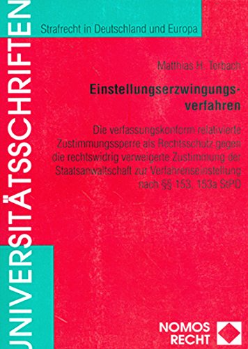 Einstellungserzwingungsverfahren: Die verfassungskonform relativierte Zustimmungssperre als Rechtsschutz gegen die rechtswidrig verweigerte Zustimmung ... Verfahrenseinstellung nach §§ 153, 153a StPO Law