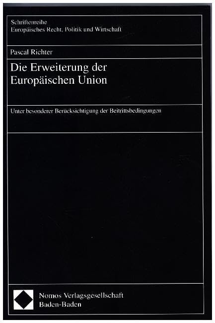 Die Erweiterung der Europäischen Union: Unter besonderer Berücksichtigung der Beitrittsbedingungen (Schriftenreihe Europäisches Recht, Politik und Wirtschaft) Law