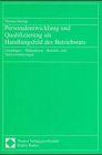 Personalentwicklung und Qualifizierung als Handlungsfeld des Betriebsrats: Grundlagen - Massnahmen - Betriebs- und Tarifvereinbarungen Business, Finance & Career