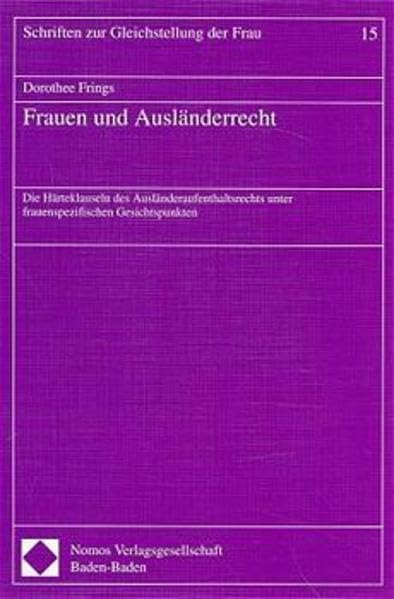 Frauen und Ausländerrecht: Die Härteklauseln des Ausländeraufenthaltsrechts unter frauenspezifischen Gesichtspunkten (Schriften zur Gleichstellung der Frau) Law