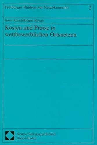 Kosten und Preise in wettbewerblichen Ortsnetzen (Freiburger Studien zur Netzökonomie) Law