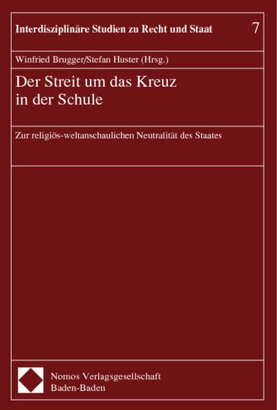 Der Streit um das Kreuz in der Schule: Zur religiös-weltanschaulichen Neutralität des Staates (Interdisziplinäre Studien zu Recht und Staat) Law