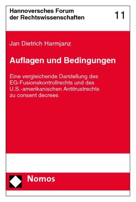 Auflagen und Bedingungen: Eine vergleichende Darstellung des EG-Fusionskontrollrechts und des U.S.-amerikanischen Antitrustrechts zu consent decrees Law