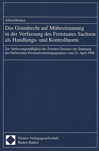 Das Grundrecht auf Mitbestimmung in der Verfassung des Freistaates Sachsen als Handlungs- und Kontrollnorm: Zur Verfassungsmäßigkeit des Zweiten ... vom 23. April 1998 Law