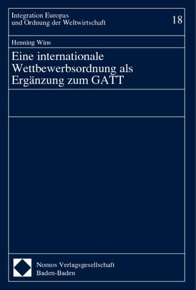 Eine internationale Wettbewerbsordnung als Ergänzung zum GATT: Diss. Univ. Tübingen 1999. (Integration Europas und Ordnung der Weltwirtschaft) Law