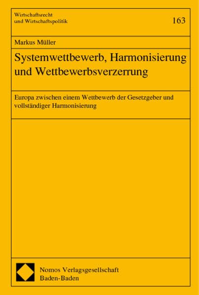Systemwettbewerb, Harmonisierung und Wettbewerbsverzerrung: Europa zwischen einem Wettbewerb der Gesetzgeber und vollständiger Harmonisierung (Wirtschaftsrecht und Wirtschaftspolitik) Law