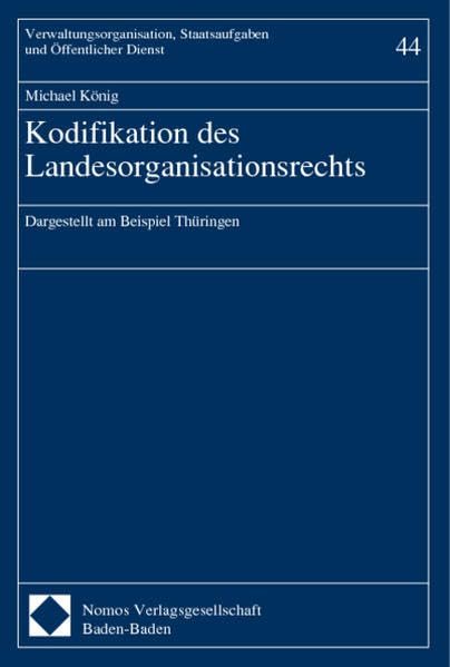 Kodifikation des Landesorganisationsrechts: Dargestellt am Beispiel Thüringen (Verwaltungsorganisation, Staatsaufgaben und Öffentlicher Dienst, Band 44) Law