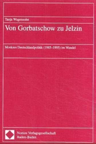 Von Gorbatschow zu Jelzin: Moskaus Deutschlandpolitik (1985-1995) im Wandel Law
