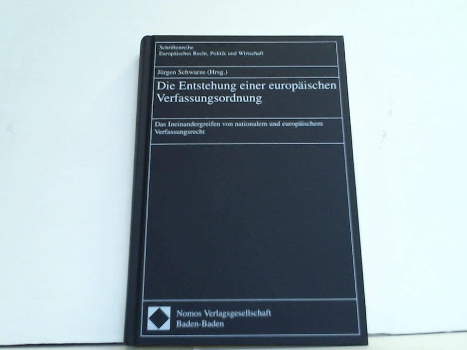 Die Entstehung einer europäischen Verfassungsordnung: Das Ineinandergreifen von nationalem und europäischem Verfassungsrecht (Schriftenreihe Europäisches Recht, Politik und Wirtschaft) Law