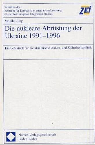 Die nukleare Abrüstung der Ukraine 1991-1996: Ein Lehrstück für die ukrainische Außen- und Sicherheitspolitik (Schriften des Zentrums für Europäische ... Friedrich-Wilhelm-Universität Bonn) Law