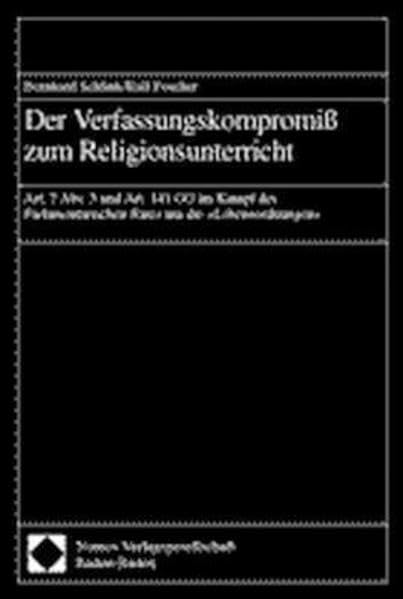 Der Verfassungskompromiß zum Religionsunterricht: Art. 7 Abs. 3 und Art. 141 GG im Kampf des Parlamentarischen Rates um die »Lebensordnungen« Law