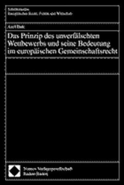 Das Prinzip des unverfälschten Wettbewerbs und seine Bedeutung im europäischen Gemeinschaftsrecht: Diss. Univ. Konstanz 1999 (Schriftenreihe Europäisches Recht, Politik und Wirtschaft) Law