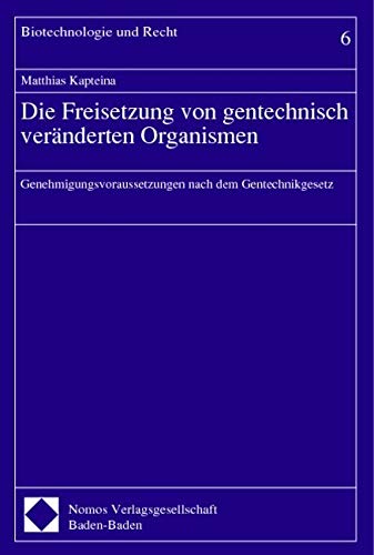 Die Freisetzung von gentechnisch veränderten Organismen: Genehmigungsvoraussetzungen nach dem Gentechnikgesetz Law