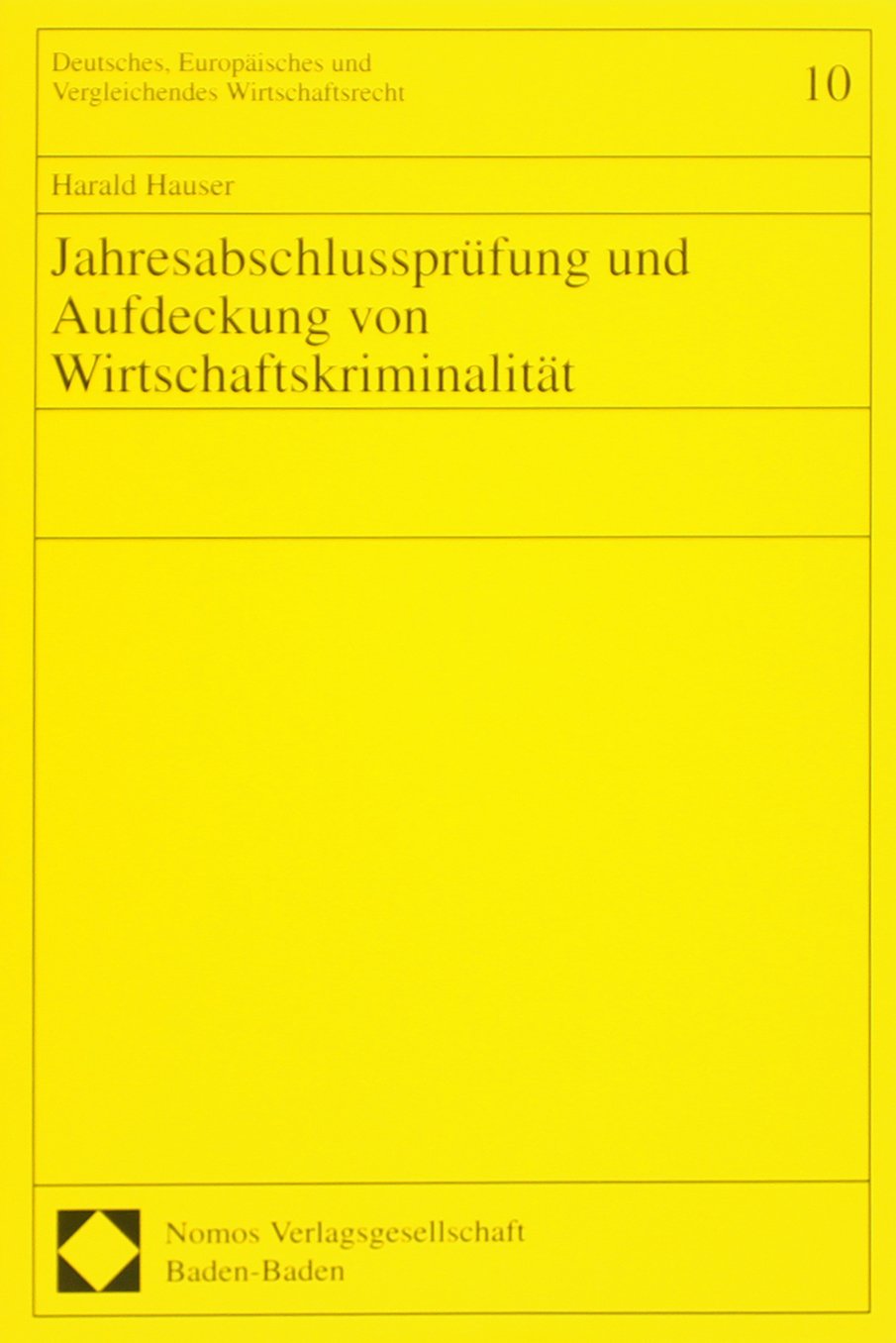 Jahresabschlussprüfung und Aufdeckung von Wirtschaftskriminalität: Diss. Univ. Konstanz (Deutsches, Europäisches und Vergleichendes Wirtschaftsrecht) Law