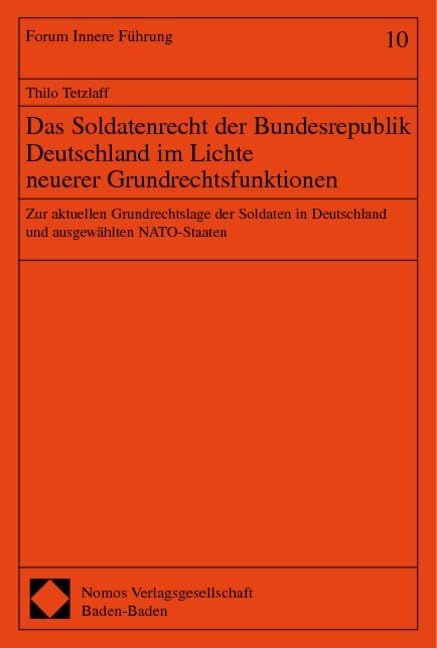 Das Soldatenrecht der Bundesrepublik Deutschland inm Lichte neuerer Grundrechtfunktionen. Zur aktuellen Grundrechtslage der Soldaten in Deutschland und ausgewählten NATO-Staaten. Law