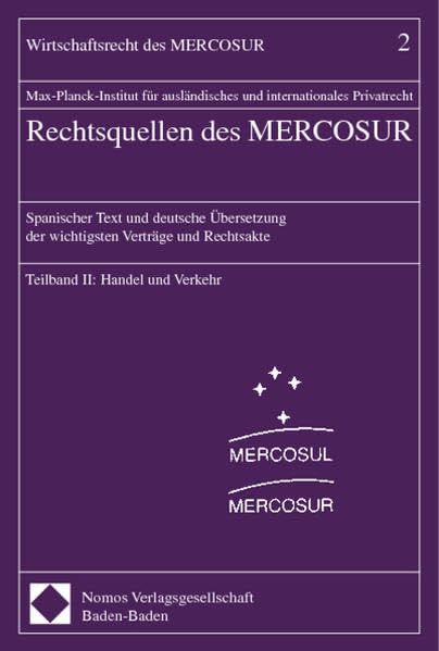 Rechtsquellen des MERCOSUR. Spanischer Text und deutsche Übersetzung der wichtigsten Verträge und Rechtsakte Teilband II: Handel und Verkehr. (Wirtschaftsrecht des MERCOSUR) Law