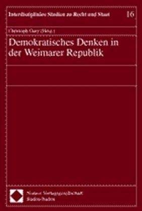 Demokratisches Denken in der Weimarer Republik: Beitr. d. Tagung im Zentrum f. interdisziplinäre Forschung (ZiF) in Bielefeld v. 22.-24.3.2000 (Interdisziplinare Studien Zu Recht Und Staat, Band 16) Law
