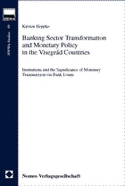Banking Sector Tranformation and Monetary Policy in the Visegrad Countries. Institutions and the Significance of Monetary Transmission via Bank Loans. (HWWA Studien) Law