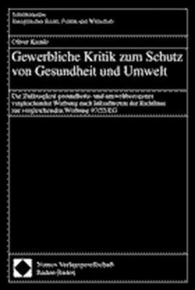 Gewerbliche Kritik zum Schutz von Gesundheit und Umwelt. Die Zulässigkeit gesundheits-und umweltbezogener vergleichender Werbung nach Inkrafttreten ... Europäisches Recht, Politik und Wirtschaft) Law
