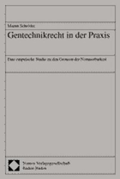 Gentechnikrecht in der Praxis: Eine empirische Studie zu den Grenzen der Normierbarkeit Law