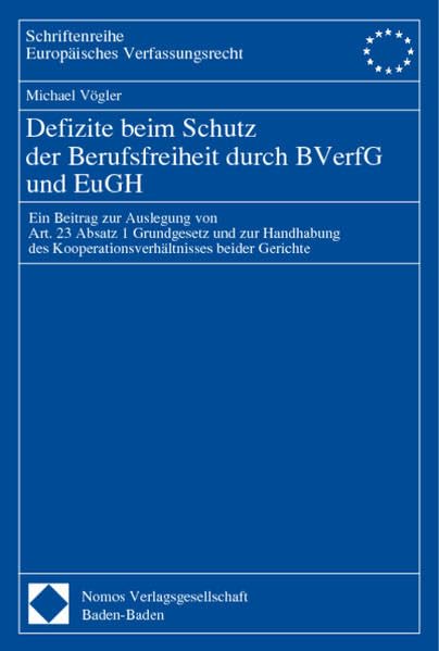 Defizite beim Schutz der Berufsfreiheit durch BVerfG und EuGH: Ein Beitrag zur Auslegung von Art. 23 Absatz 1 Grundgesetz und zur Handhabung des ... Europäisches Verfassungsrecht) Law