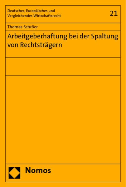 Arbeitsgeberhaftung bei der Spaltung von Rechtsträgern (Deutsches, Europäisches und Vergleichendes Wirtschaftsrecht; 21): Diss. Univ. Konstanz. Law