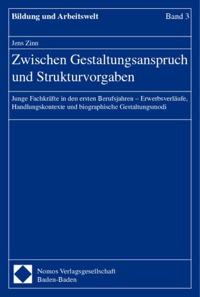 Zwischen Gestaltungsanspruch und Strukturvorhaben. Junge Fachkräfte in den ersten Berufsjahren - Erwerbsverläufe, Handlungskontexte und biographische ... Gestaltungsmodi (Bildung und Arbeitswelt) Law