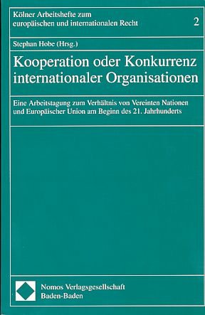 Kooperation oder Konkurenz internationaler Organisationen. Eine Arbeitstagung zum Verhältnis von Vereinten Nationen und Europäischer Union am Beginn ... zum Wirtschaftsrecht in Europa; 2) Law