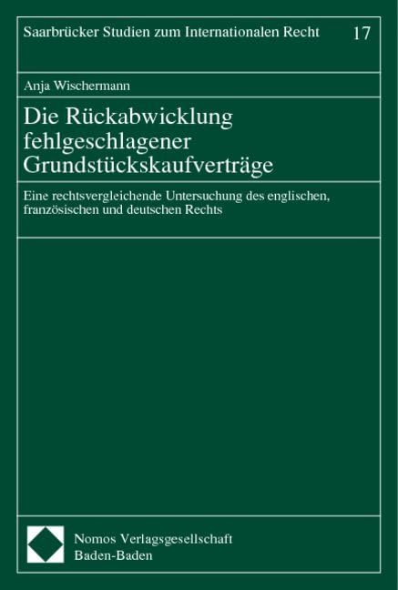 Die Rückabwicklung fehlgeschlagener Grundstückskaufverträge: Eine rechtsvergleichende Untersuchung des englischen, französischen und deutschen Rechts ... Studien Zum Internationalen Recht, Band 17) Law