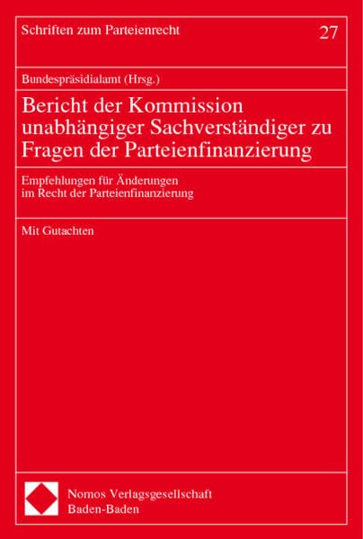 Bericht der Kommission unabhängiger Sachverständiger zu Fragen der Parteienfinanzierung: Empfehlungen für Änderungen im Recht der Parteienfinanzierung ... zum Parteienrecht und zur Parteienforschung) Law