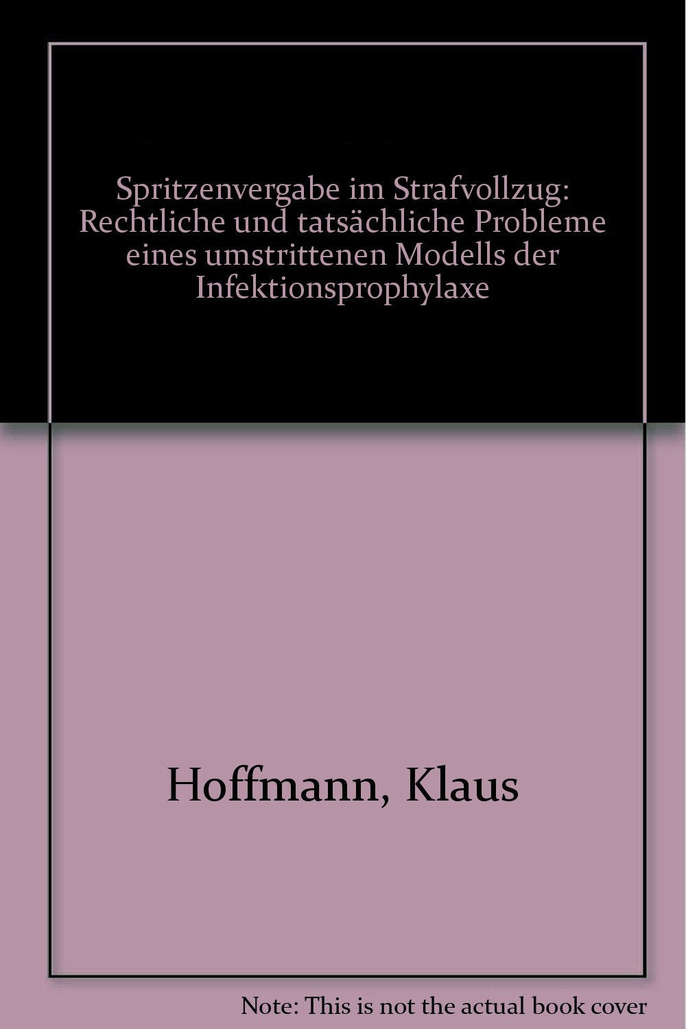 Spritzenvergabe im Strafvollzug: Rechtliche und tatsächliche Probleme eines umstrittenen Modells der Infektionsprophylaxe Law