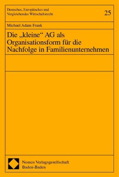Die "kleine" AG als Organisationsform für die Nachfolge in Familienunternehmen: Diss. Univ. Konstanz. (Deutsches, Europäisches und Vergleichendes Wirtschaftsrecht) Law