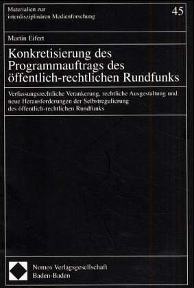 Konkretisierung des Programmauftrags des öffentlich-rechtlichen Rundfunks: Verfassungsrechtliche Verankerung, rechtliche Ausgestaltung und neue ... zur interdisziplinären Medienforschung) Law