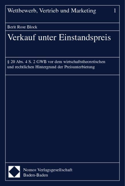 Verkauf unter Einstandspreis: § 20 Abs. 4 S. 2 GWB vor dem wirtschaftstheoretischen und rechtlichen Hintergrund der Preisunterbietung (Wettbewerb, Vertrieb Und Marketing, Band 1) Law