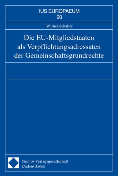 Die EU-Mitgliedstaaten als Verpflichtungsadressaten der Gemeinschaftsgrundrechte. IUS Europaeum, Bd. 20 Law