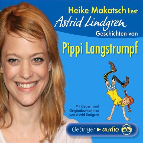 Heike Makatsch liest Astrid Lindgren Geschichten von Pippi Langstrumpf: Mit Liedern und Originalaufnahmen von Astrid Lindgren Novels & Short Stories