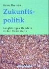 Zukunftspolitik. Langfristiges Handeln in der Demokratie Politics & History