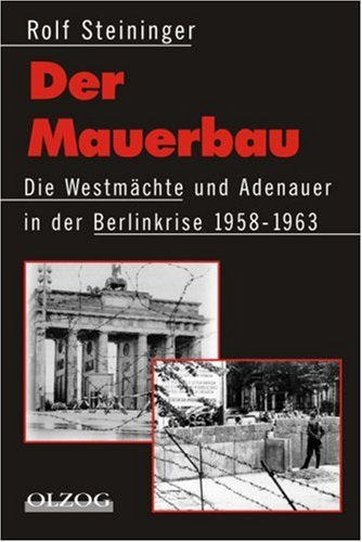 Der Mauerbau. Die Westmächte und Adenauer in der Berlinkrise 1958 - 1963. Politics & History