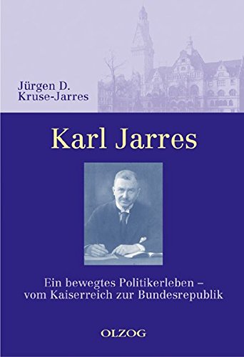 Karl Jarres. Ein bewegtes Politikerleben - Vom Kaiserreich zur Bundesrepublik Politics & History