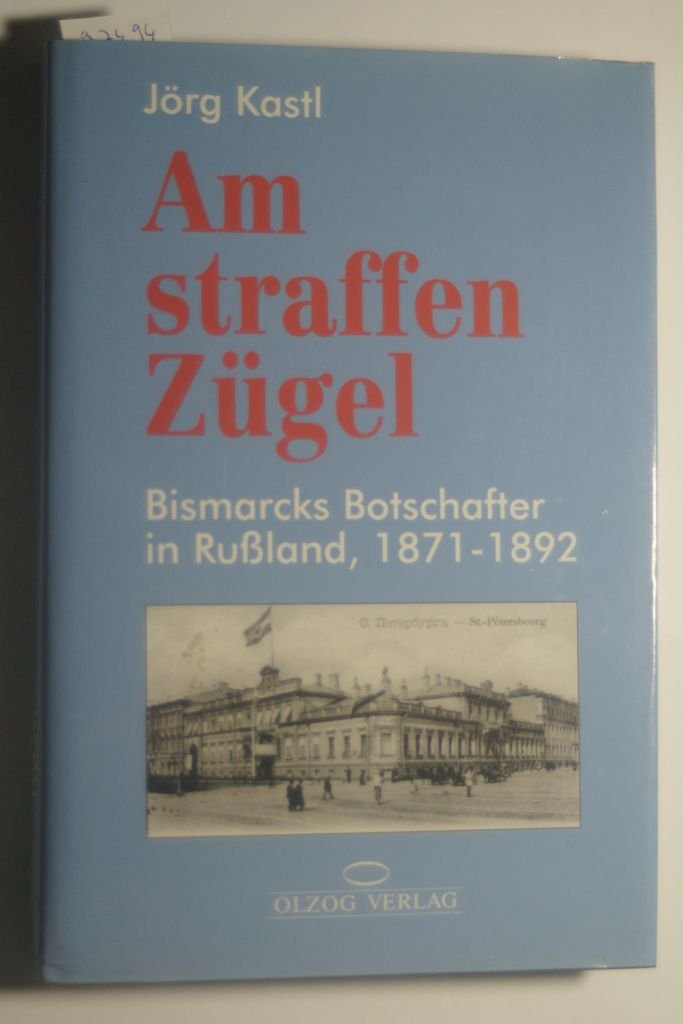 Am straffen Zügel. Bismarcks Botschafter in Rußland (1871 - 1892) Politics & History
