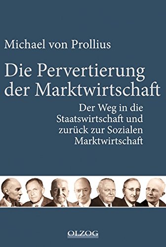Die Pervertierung der Marktwirtschaft: Der Weg in die Staatswirtschaft und zurück zur Sozialen Marktwirtschaft Politics & History