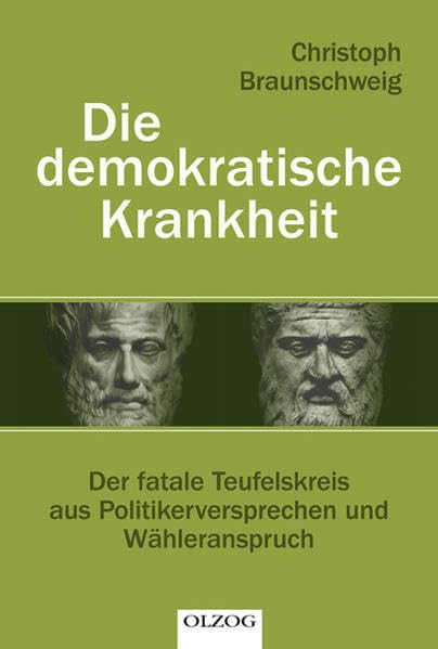 Die demokratische Krankheit: Der fatale Teufelskreis aus Politikerversprechen und Wähleranspruch Business, Finance & Career