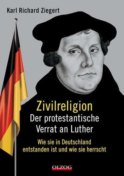 Zivilreligion - Der protestantische Verrat an Luther: Wie sie in Deutschland entstanden ist und wie sie herrscht Religion & Esotericism