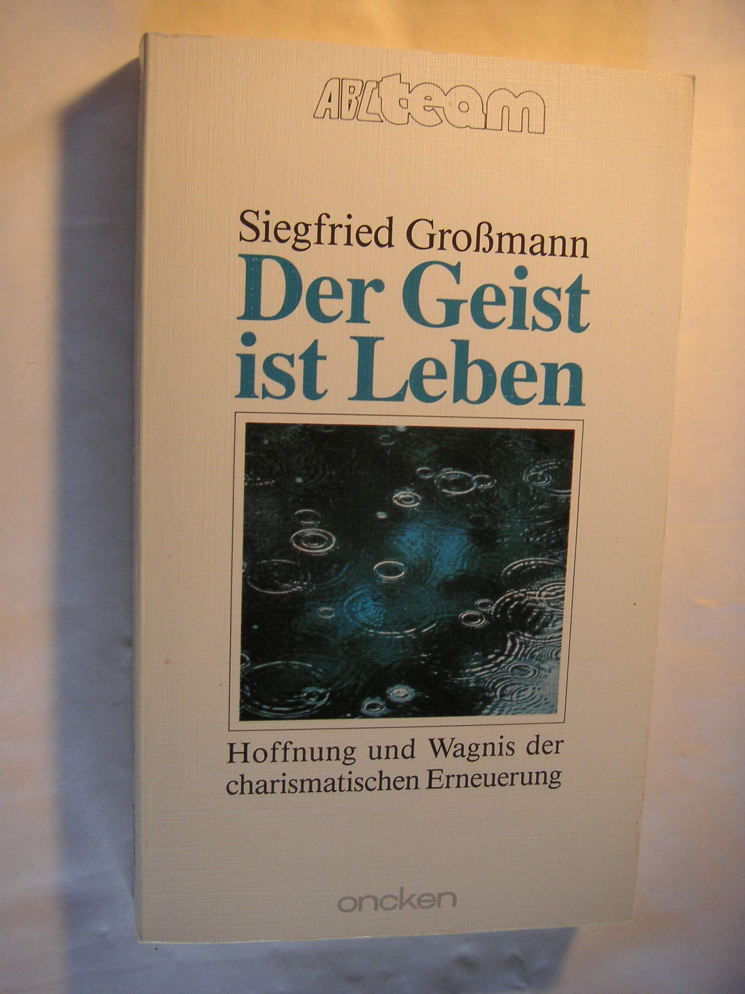 Der Geist ist Leben: Hoffnung und Wagnis der charismatischen Erneuerung (ABCteam-Taschenbücher - Oncken) Religion & Esotericism
